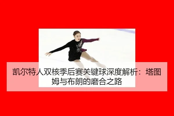 kai-er-te-ren-shuang-he-ji-hou-sai-guan-jian-qiu-shen-du-jie-xi-ta-tu-mu-yu-bu-lang-de-mo-he-zhi-lu-2-121.jpg