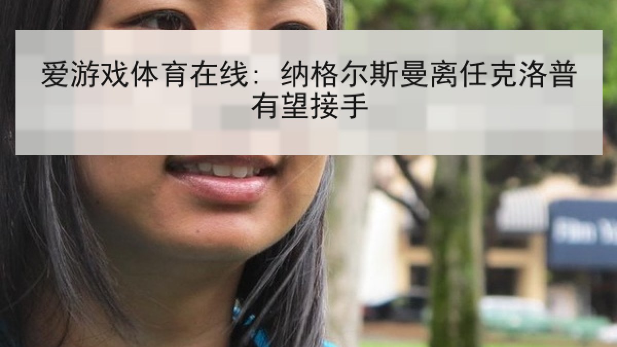 爱游戏体育在线: 纳格尔斯曼离任克洛普有望接手